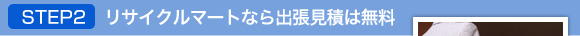 2　リサイクルマートなら出張見積は無料