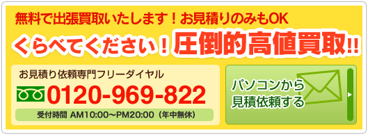 無料で出張買取いたします！お見積りのみもOK！お見積もり依頼専門フリーダイヤル　0120-969-822